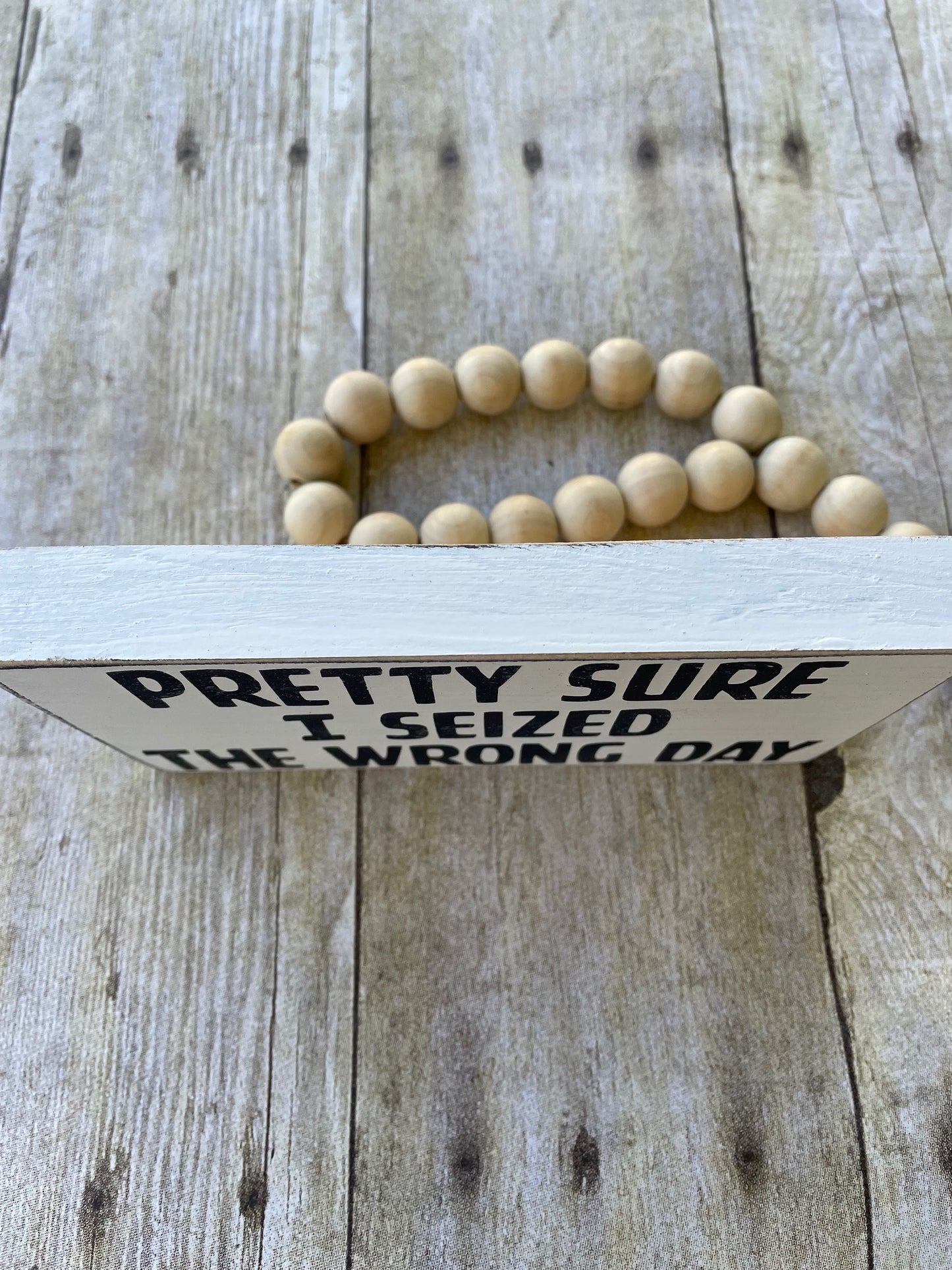 PRETTY SURE I SEIZED THE WRONG DAY - WOOD SIGN