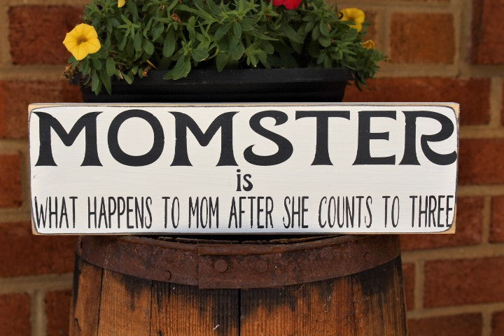 MOMSTER is what happens to mom after she counts to three - wood sign