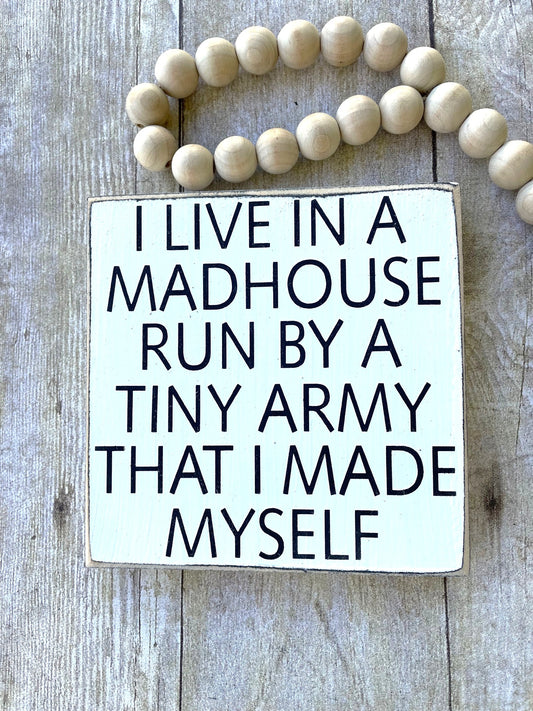 I LIVE IN A MADHOUSE RUN BY A TINY ARMY THAT I MADE MYSELF - WOOD SIGN