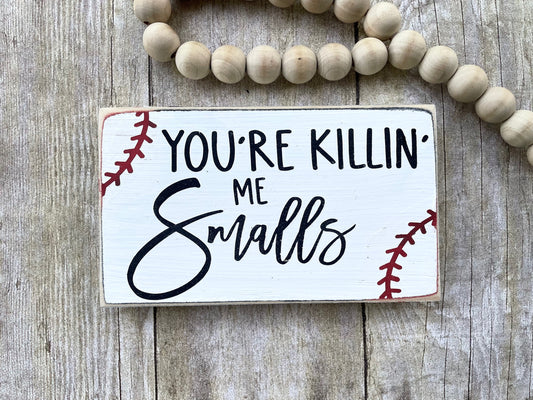 You're Killin' me Smalls wood sign